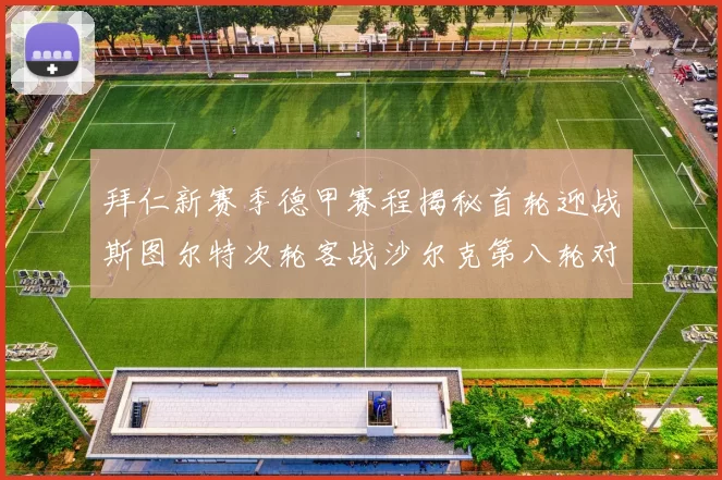 拜仁新赛季德甲赛程揭秘首轮迎战斯图尔特次轮客战沙尔克第八轮对决多特蒙德